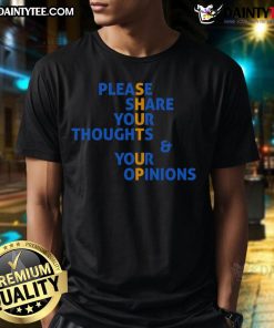 Funny 'Please Share Your Thoughts And Your Opinions Shut Up' T-Shirt design featuring bold text on a casual tee.