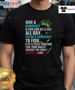 Funny political fishing t-shirt featuring 'Give A Democrat A Fish, Blame Trump' slogan in bold letters.