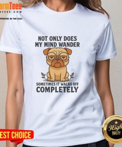 Funny pug dog design on a ladies tee, captioned Not Only Does My Mind Wander, perfect for dog lovers and casual wear.
