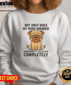 Funny pug dog sweatshirt featuring the phrase 'Not Only Does My Mind Wander' perfect for dog lovers.