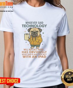 Funny pug dog wearing a tee that says Whoever said technology will replace paper, perfect for dog lovers and tech enthusiasts.