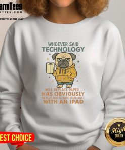 Funny pug dog wearing a sweatshirt that says Whoever said technology will replace paper - a humorous take on tech and paper.
