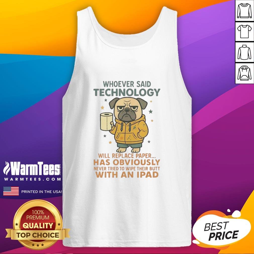 Funny Pug Dog Whoever Said Technology Will Replace Paper Tank Top Alt Text: Funny pug dog wearing a tank top with a humorous slogan about technology and paper, showcasing canine charm and humor.