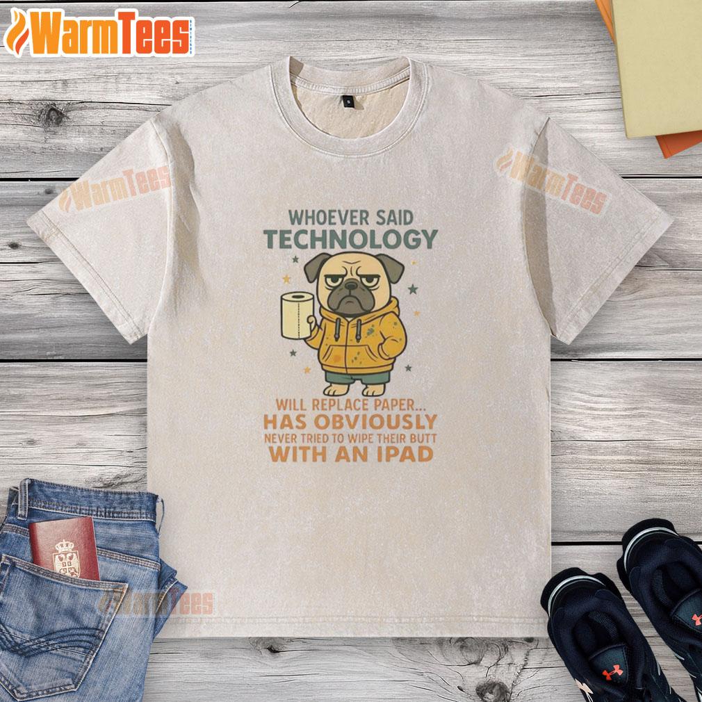 Funny Pug Dog Whoever Said Technology Will Replace Paper Washed T Shirt Funny pug dog wearing a Whoever said technology will replace paper washed t-shirt, showcasing humor and cuteness.