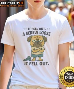 Funny pug graphic on a t-shirt with the phrase 'If I Fell Out A Screw Loose It Fell Out' for dog lovers.