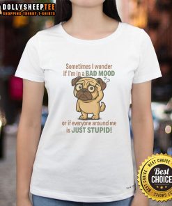 Funny pug shirt with the quote about moods and intelligence, perfect for ladies who love humorous pet apparel.