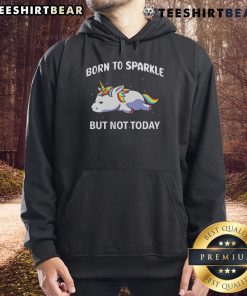 Funny rainbow unicorn hoodie with 'Born to Sparkle, But Not Today' text, perfect for whimsical and cozy outfit lovers.