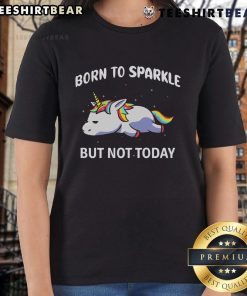 Funny Rainbow Unicorn 'Born to Sparkle But Not Today' Ladies Tee with vibrant colors and whimsical design.