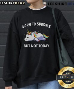 Funny rainbow unicorn sweatshirt with 'Born to Sparkle But Not Today' slogan, perfect for casual wear.