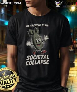 Alt Text: Funny Retirement Plan T-Shirt featuring a humorous design about societal collapse, perfect for retirement celebrations.