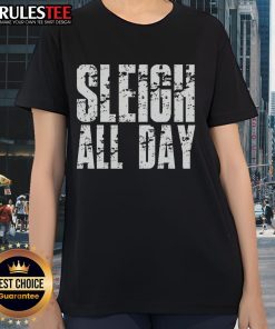 Funny Sleigh All Day Ladies Tee featuring a festive design perfect for holiday celebrations and casual winter wear.