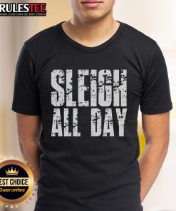 Funny Sleigh All Day T-Shirt featuring a playful holiday design perfect for festive gatherings and winter fun.