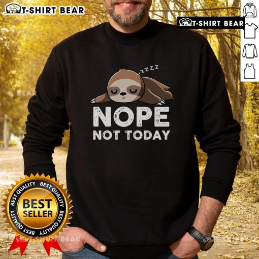 Funny sloth graphic on a 'Nope, Not Today' sweatshirt perfect for lazy days and casual wear.