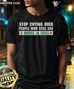 Funny Stop Crying Over People Who Still Use A Mouse In Excel T-Shirt featuring humorous graphic design for Excel users.