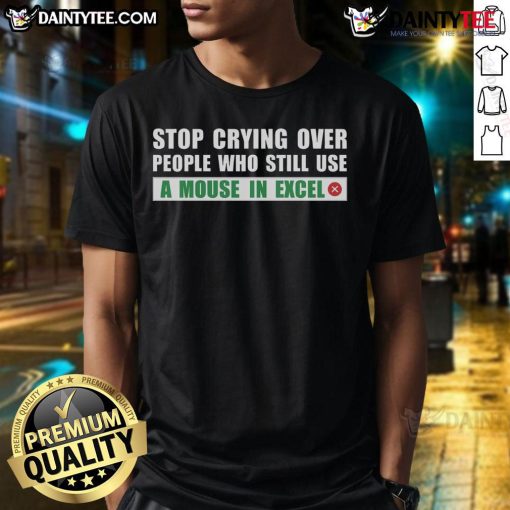 Funny Stop Crying Over People Who Still Use A Mouse In Excel T-Shirt featuring humorous graphic design for Excel users.