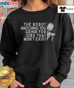 Funny robot watching you grind for a job that wont exist sweatshirt, perfect for tech enthusiasts and job seekers.
