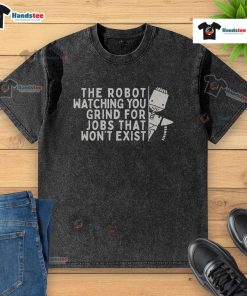 Funny robot watching you grind for a job that won't exist, featured on a trendy washed t-shirt. Perfect for job seekers!