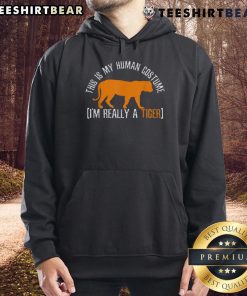 Funny 'This Is My Human Costume I'm Really A Tiger' hoodie worn by a person, showcasing humor and playful style.