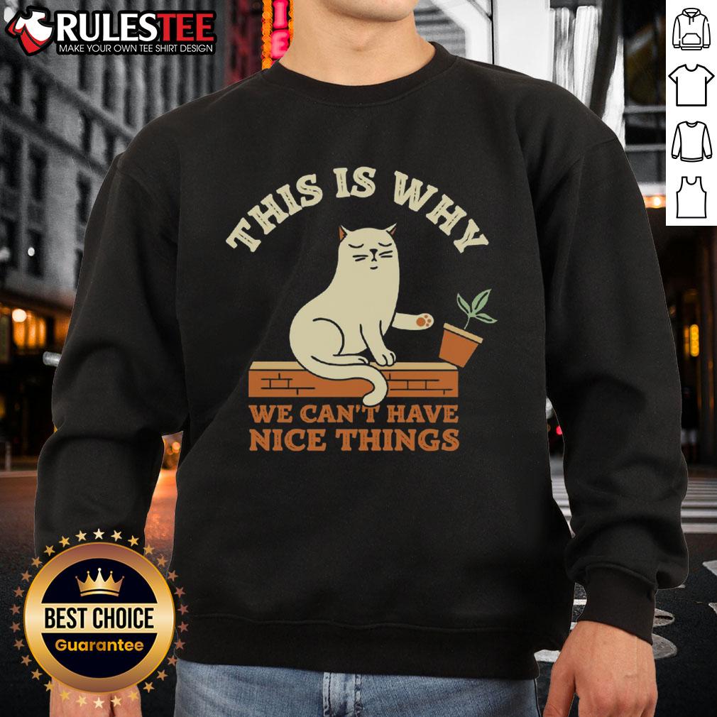 Funny This Is Why We Can'T Have Nice Things Cat Sweatshirt