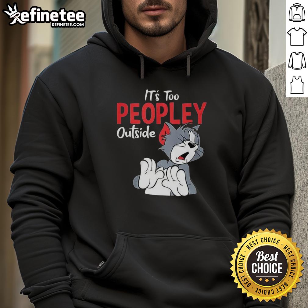 Funny Tom It'S Too Peopley Outside Hoodie Alt Text: Funny Tom hoodie saying It's too peopley outside, perfect for introverts seeking humor and comfort.
