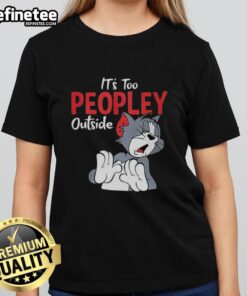 Alt Text: Funny Tom It's Too Peopley Outside Ladies Tee featuring humorous design for social distancing enthusiasts.