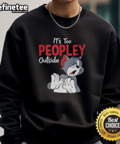 Funny Tom It's Too Peopley Outside sweatshirt featuring a humorous design, perfect for introverts and casual wear.