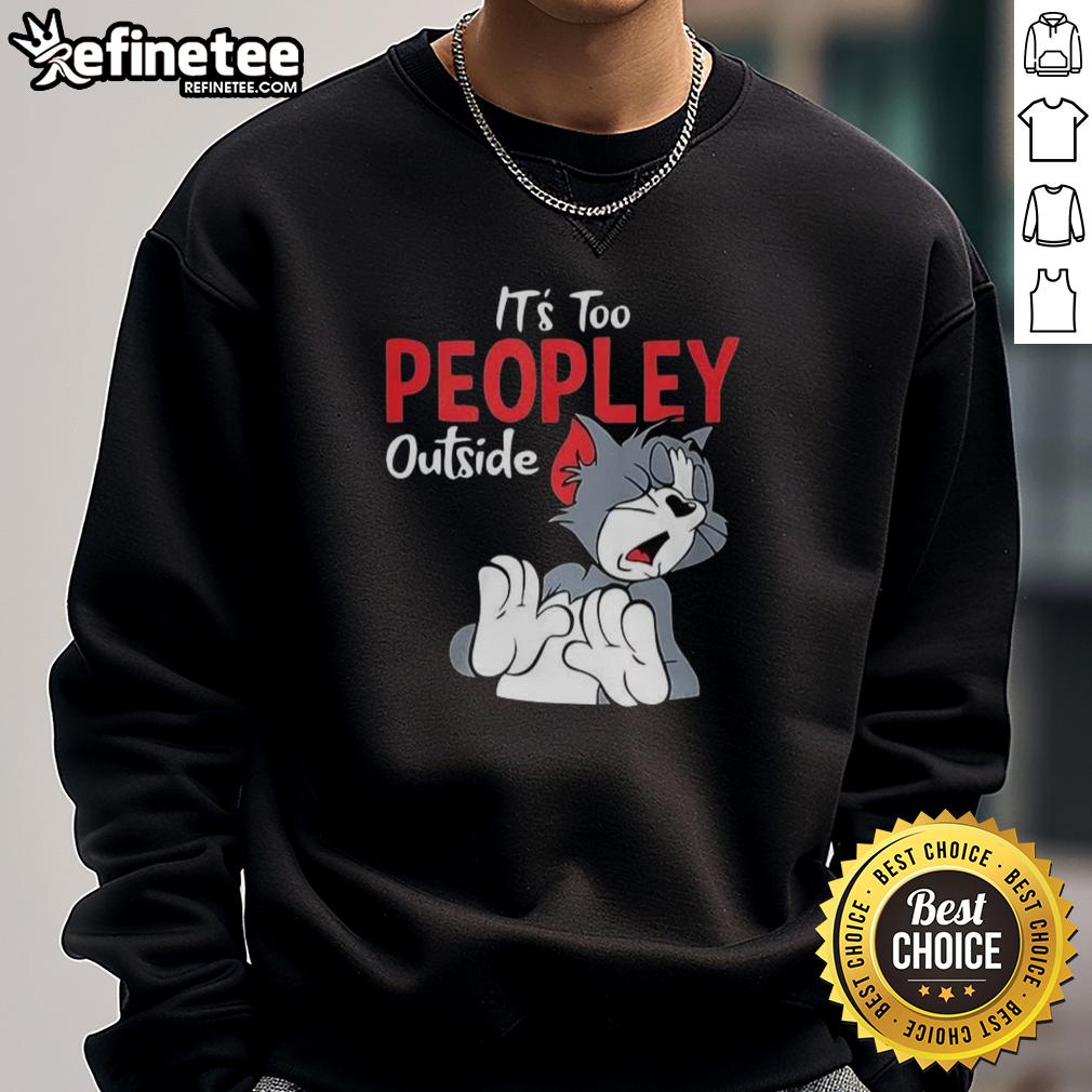 Funny Tom It'S Too Peopley Outside Sweatshirt Funny Tom It's Too Peopley Outside sweatshirt featuring a humorous design, perfect for introverts and casual wear.