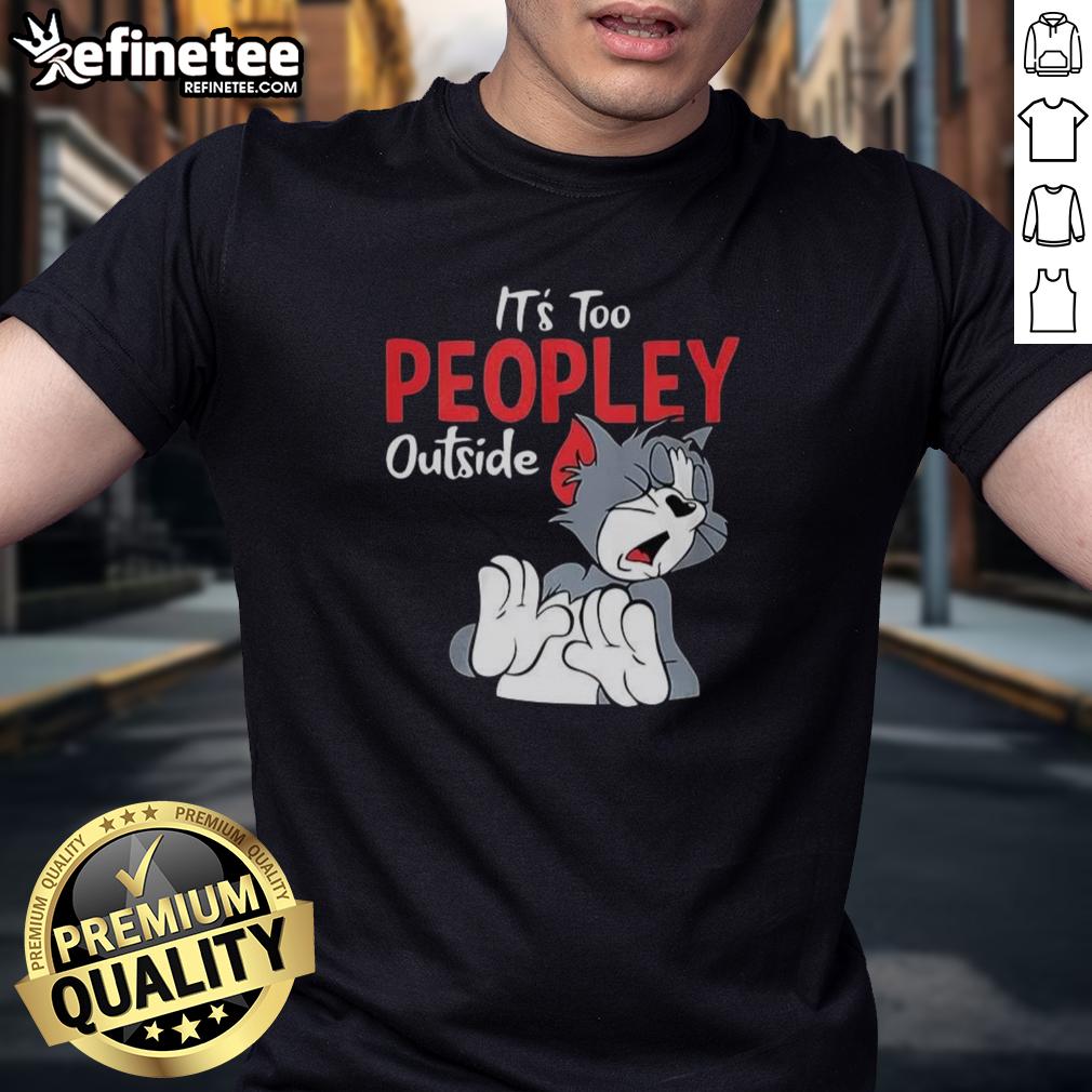 Funny Tom It'S Too Peopley Outside T Shirt Funny Tom 'It's Too Peopley Outside' T-Shirt design featuring playful typography and a lighthearted message.
