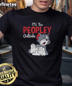 Funny Tom 'It's Too Peopley Outside' T-Shirt design featuring playful typography and a lighthearted message.