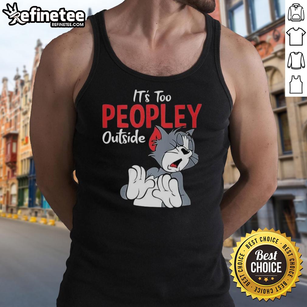 Funny Tom It'S Too Peopley Outside Tank Top Funny Tom tank top with 'It's Too Peopley Outside' slogan, perfect for casual wear and showcasing your sense of humor.