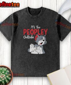 Funny Tom It's Too Peopley Outside washed t-shirt featuring a humorous graphic for casual wear lovers.