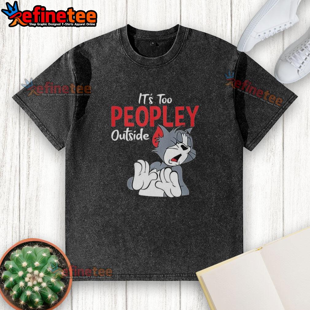 Funny Tom It'S Too Peopley Outside Washed T Shirt Funny Tom It's Too Peopley Outside washed t-shirt featuring a humorous graphic for casual wear lovers.