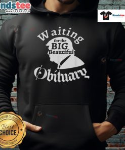 Funny waiting for the big beautiful obituary Trump hoodie featuring a humorous design and bold graphics.