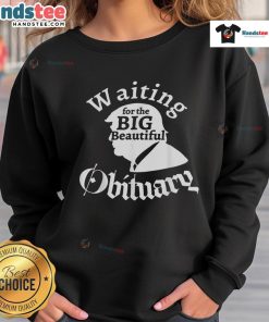 Funny Trump sweatshirt featuring 'Waiting for the Big Beautiful Obituary' design, perfect for humor and political satire lovers.