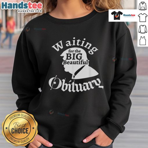 Funny Trump sweatshirt featuring 'Waiting for the Big Beautiful Obituary' design, perfect for humor and political satire lovers.