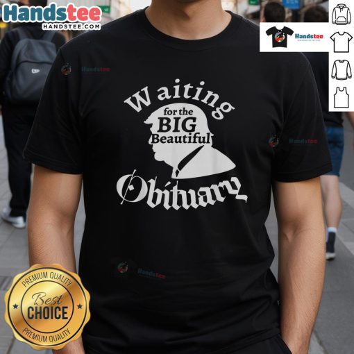 Alt Text: Funny Waiting For The Big Beautiful Obituary Trump T-Shirt design featuring humorous graphics and bold text.
