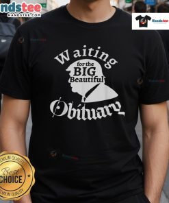 Alt Text: Funny Waiting For The Big Beautiful Obituary Trump T-Shirt design featuring humorous graphics and bold text.