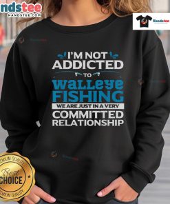 Funny walleye fishing addicted fisherman sweatshirt featuring a humorous design for fishing enthusiasts.