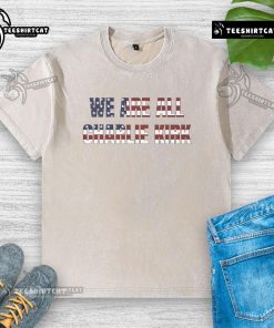 Funny 'We Are All Charlie Kirk' fundraiser washed t-shirt featuring a humorous design for political supporters.