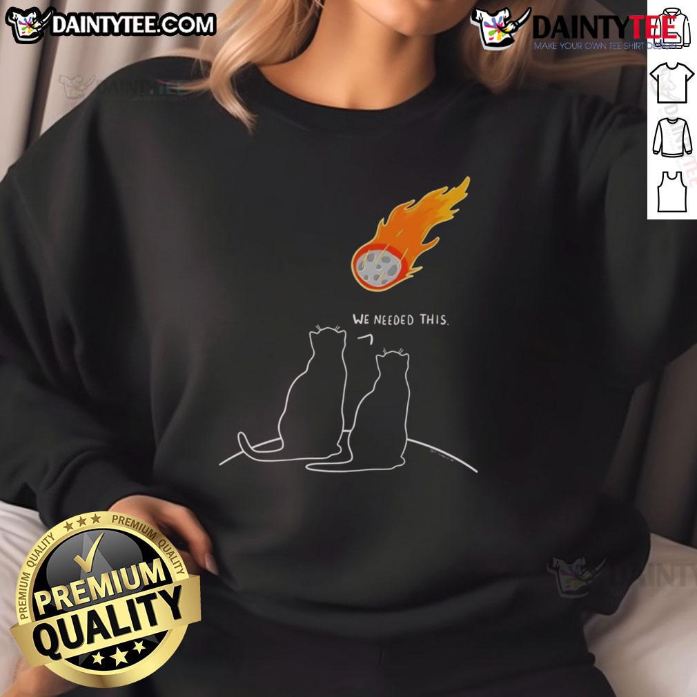 Funny We Needed This Meteor Two Cats Apocalypse Sweatshirt Alt Text: Funny We Needed This Meteor Two Cats Apocalypse Sweatshirt featuring two playful cats and a whimsical meteor design.