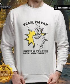 Funny sweatshirt featuring 'Yeah I'm Pan, Gonna O-Pan This Beer And Drink It' design, perfect for beer lovers and humor fans.