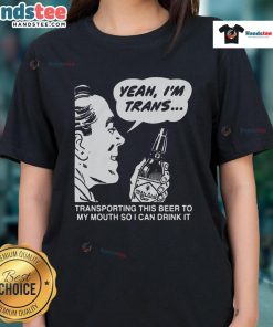 Funny 'Yeah Im Trans' tee featuring a quirky design of transporting beer to mouth, perfect for proud LGBTQ+ drinkers.