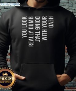 Funny You Look Really Dumb Doing That With Your Head Hoodie worn by a person laughing, showcasing playful humor.
