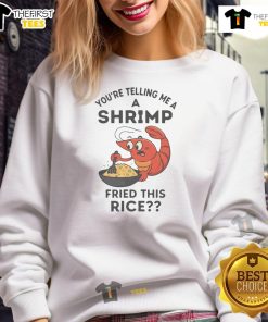 Funny 'You're Telling Me A Shrimp Fried This Rice' sweatshirt featuring a playful shrimp design, perfect for food lovers.