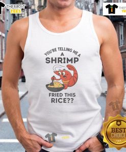 Funny tank top reading 'Youre Telling Me A Shrimp Fried This Rice' perfect for food lovers and humor enthusiasts.