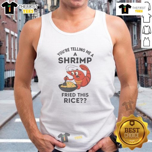 Funny tank top reading 'Youre Telling Me A Shrimp Fried This Rice' perfect for food lovers and humor enthusiasts.