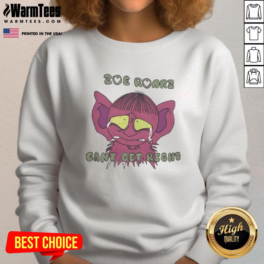 Funny Zoe Roarz Can'T Get Right Sweatshirt Funny Zoe Roarz Can't Get Right Sweatshirt featuring a playful design, perfect for casual wear and humor lovers.