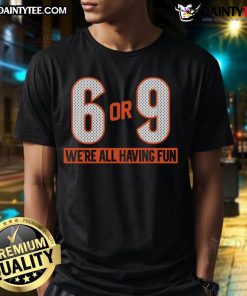 Good 6 Or 9 We're All Having Fun T-Shirt featuring a playful design for casual wear and fun gatherings.