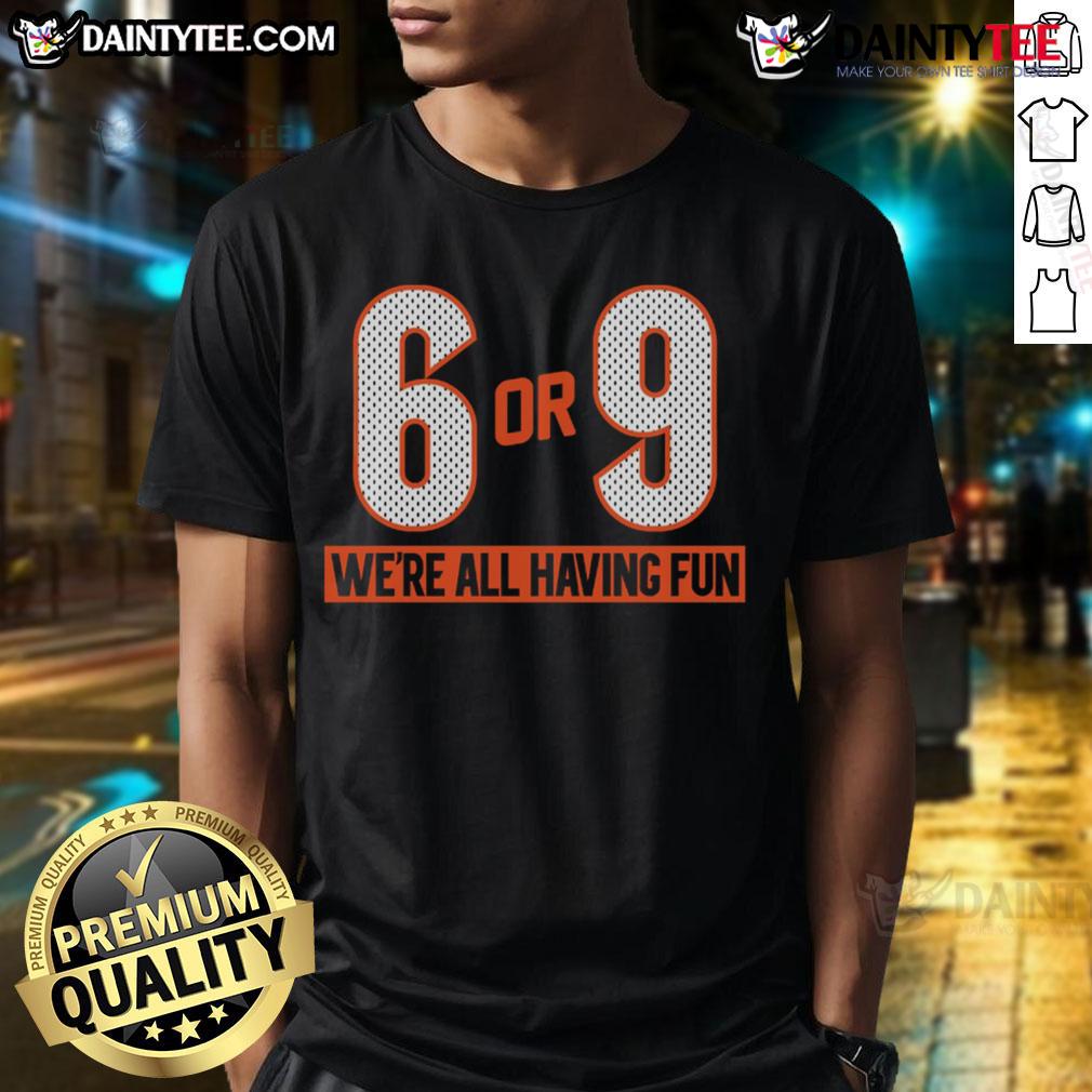 Good 6 Or 9 We'Re All Having Fun T Shirt Good 6 Or 9 We're All Having Fun T-Shirt featuring a playful design for casual wear and fun gatherings.