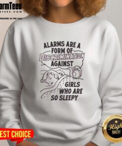 Cozy sweatshirt reading 'Good Alarms Are A Form Of Discrimination Against Girls Who Are So Sleepy' in bold text.
